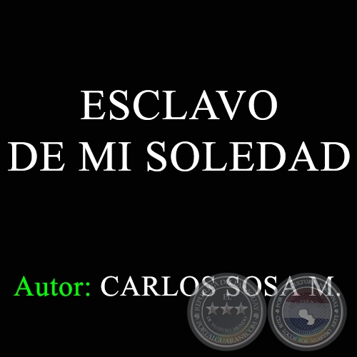 ESCLAVO DE MI SOLEDAD - Autor: CARLOS SOSA